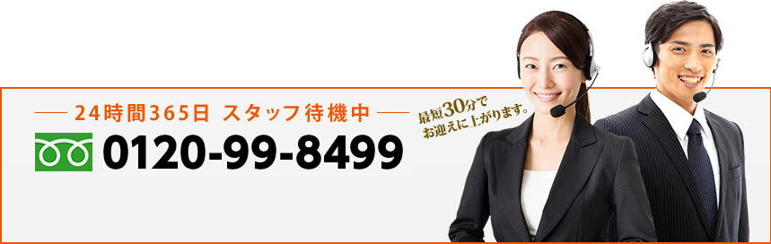 24時間365日 スタッフ待機中　最短30分でお迎えに上がります。　0120-99-8499