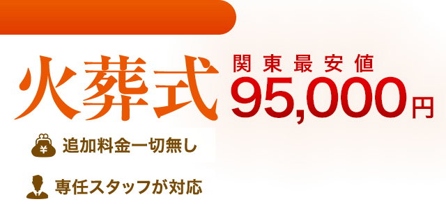 関東・関西全エリア対応 火葬式 関東最安値95,000円 追加料金一切無し 専任スタッフが対応