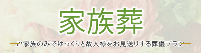 家族葬 ご家族のみでゆっくりと故人様をお見送りする葬儀プラン