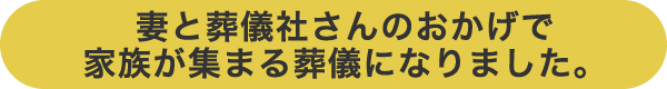 妻と葬儀社さんのおかげで家族が集まる葬儀になりました。